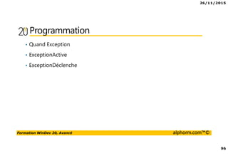 26/11/2015
96
Formation WinDev 20, Avancé alphorm.com™©
Programmation
• Quand Exception
• ExceptionActive
• ExceptionDéclenche
 