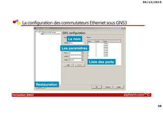 04/12/2015
4
Formation GNS3 alphorm.com™©
Qu’est ce que c’est GNS3?
• GNS3 est l’acronyme de Graphical Network Simulator 3
• GNS3 est un simulateur de réseau permettant l’émulation et la
simulation des réseaux en général et les équipements Cisco en
particulier tel que les routeurs et les commutateurs
• GNS3 se base sur :
L’émulateur Dynamips pour émuler les routeurs et les commutateurs Cisco à
travers la couche logicielle de contrôle et de gestion Dynagen
L’émulateur de processeurs QEMU pour émuler des machines virtuelles à
base différentes d’architectures tel que x86, ARM, MIPS,PPC et SPARC
 