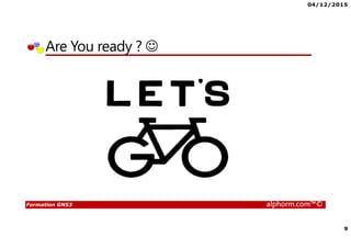 04/12/2015
9
Formation GNS3 alphorm.com™©
Are You ready ? ☺
 