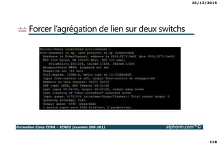 16/12/2015
118
Formation Cisco CCNA – ICND2 (examen 200-101) alphorm.com™©
Forcer l’agrégation de lien sur deux switchs
 