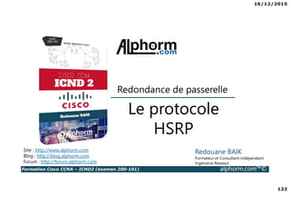 16/12/2015
7
Formation Cisco CCNA – ICND2 (examen 200-101) alphorm.com™©
Publics concernés
• Administrateurs réseaux
• Ingénieurs réseaux
• Gestionnaires de réseaux
• Ingénieurs systèmes
• Concepteurs réseaux
• Gestionnaires de projet
 