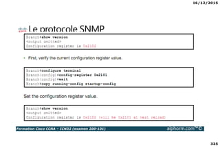 16/12/2015
325
Formation Cisco CCNA – ICND2 (examen 200-101) alphorm.com™©
Le protocole SNMP
• Un serveur de supervision peut envoyer des requêtes aux clients
 
