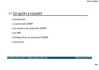 16/12/2015
18
Formation Cisco CCNA – ICND2 (examen 200-101) alphorm.com™©
A savoir aussi pour le CCNA
• VLAN = un domaine de broadcast
• à un VLAN créé, on attribue un sous-réseau IP dédié
 