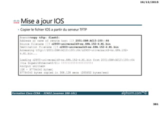 16/12/2015
381
Formation Cisco CCNA – ICND2 (examen 200-101) alphorm.com™©
Mise a jour IOS
• Copier le fichier IOS a partir du serveur TFTP
 