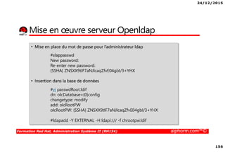 24/12/2015
6
Formation Red Hat, Administration Système II (RH134) alphorm.com™©
Le plan de formation
• Un peu de Shell
• Utilisation d'expressions régulières avec GREP
• Utilisation d'expressions régulières avec SED
• Déploiement de serveur
• Mise en œuvre d'un serveur PXE
• Installation automatique d'un serveur avec
PXE/Kickstart
• Les listes de contrôle d'accès
• Comprendre et mettre en œuvre les ACLs
• Gestion du stockage
• Comprendre la gestion des volumes logiques
• Gérer les volumes logiques à partir de la ligne de
commande
• Introduction à BTRFS
• Gérer les volumes btrfs à partir de la ligne de
commande
• Planification de tâches Linux
• Le cron
• La commande AT
• Connexion à des groupes et utilisateurs définis par le
réseau
• Introduction aux services d'identification
centralisés
• Introduction à PAM – SSSD
• Introduction à LDAP
• Mise en oeuvre et authentification sur un
serveur LDAP
• Mise en oeuvre et authentification avec
kerberos/LDAP
• S'authentifier sur un serveur AD
• Stockage distant
• NFS Server
• Accéder aux partages NFS sécurisé
• Partage SMB- CIFS
• Autofs
 