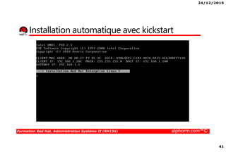 24/12/2015
41
Formation Red Hat, Administration Système II (RH134) alphorm.com™©
Installation automatique avec kickstart
 