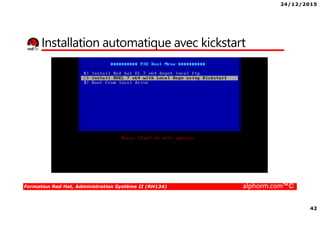 24/12/2015
42
Formation Red Hat, Administration Système II (RH134) alphorm.com™©
Installation automatique avec kickstart
 