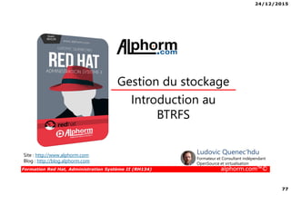 24/12/2015
4
Formation Red Hat, Administration Système II (RH134) alphorm.com™©
Mes formations sur Alphorm
 