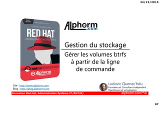 24/12/2015
4
Formation Red Hat, Administration Système II (RH134) alphorm.com™©
Mes formations sur Alphorm
 