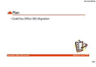 31/12/2015
137
Formation Office 365 avancé alphorm.com™©
Plan
• CodeTwo Office 365 Migration
 