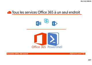 31/12/2015
167
Formation Office 365 avancé alphorm.com™©
Tous les services Office 365 à un seul endroit
 