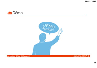 31/12/2015
3
Formation Office 365 avancé alphorm.com™©
Présentation du formateur
• PERION Cédric
• Cedric-alphorm@outlook.com
• Consultant Solutions Microsoft, VMware
• MCP, MCSA Windows Server 2012, VMware VCP5
• MCSA Office 365, Azure
• Mes références :
Mon profil LinkedIn : http://fr.linkedin.com/in/cedricperion
Alphorm : http://www.alphorm.com/formateur/cedric-perion
 