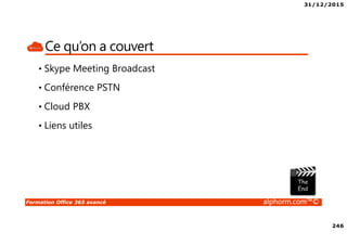31/12/2015
246
Formation Office 365 avancé alphorm.com™©
Ce qu’on a couvert
• Skype Meeting Broadcast
• Conférence PSTN
• Cloud PBX
• Liens utiles
 