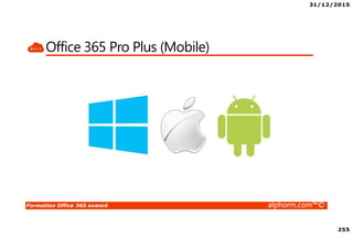 31/12/2015
255
Formation Office 365 avancé alphorm.com™©
Office 365 Pro Plus (Mobile)
 