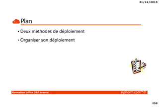 31/12/2015
259
Formation Office 365 avancé alphorm.com™©
Plan
• Deux méthodes de déploiement
• Organiser son déploiement
 