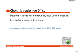 31/12/2015
12
Formation Office 365 avancé alphorm.com™©
Qu’est-ce-que AAD Connect ?
• AAD-Connect est le nouvel outil de synchronisation vers Windows
Azure Active Directory.
• Il permet de synchroniser vos comptes Active Directory vers Azure
Active Directory.
• Azure Active Directory étant utilisé par Office 365.
 