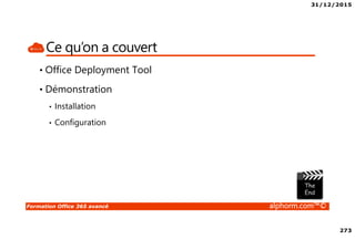 31/12/2015
273
Formation Office 365 avancé alphorm.com™©
Ce qu’on a couvert
• Office Deployment Tool
• Démonstration
• Installation
• Configuration
 