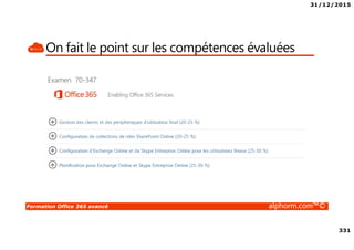 31/12/2015
331
Formation Office 365 avancé alphorm.com™©
On fait le point sur les compétences évaluées
 