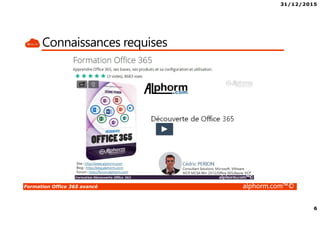 31/12/2015
6
Formation Office 365 avancé alphorm.com™©
Connaissances requises
 