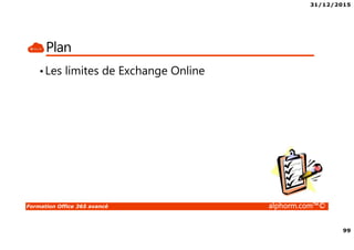 31/12/2015
99
Formation Office 365 avancé alphorm.com™©
Plan
•Les limites de Exchange Online
 