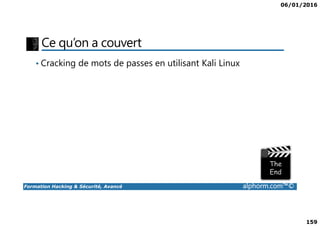 06/01/2016
159
Ce qu’on a couvert
• Cracking de mots de passes en utilisant Kali Linux
Formation Hacking & Sécurité, Avancé alphorm.com™©
 