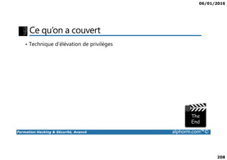 06/01/2016
208
Ce qu’on a couvert
• Technique d’élévation de privilèges
Formation Hacking & Sécurité, Avancé alphorm.com™©
 