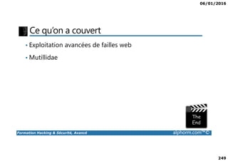 06/01/2016
249
Ce qu’on a couvert
• Exploitation avancées de failles web
• Mutillidae
Formation Hacking & Sécurité, Avancé alphorm.com™©
 