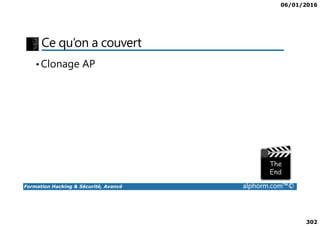 06/01/2016
302
Ce qu’on a couvert
•Clonage AP
Formation Hacking & Sécurité, Avancé alphorm.com™©
 