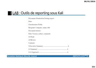 06/01/2016
331
LAB : Outils de reporting sous Kali
Formation Hacking & Sécurité, Avancé alphorm.com™©
 