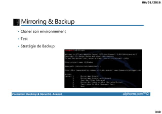 06/01/2016
340
Mirroring & Backup
• Cloner son environnement
• Test
• Stratégie de Backup
Formation Hacking & Sécurité, Avancé alphorm.com™©
 