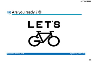 07/01/2016
10
Formation Sophos UTM alphorm.com™©
Are you ready ? ☺
 