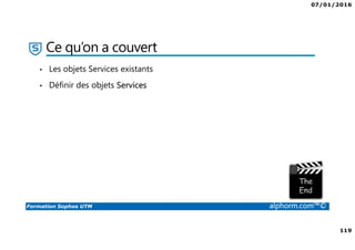 07/01/2016
119
Formation Sophos UTM alphorm.com™©
Ce qu’on a couvert
• Les objets Services existants
• Définir des objets Services
 