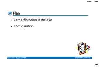 07/01/2016
142
Formation Sophos UTM alphorm.com™©
Plan
• Compréhension technique
• Configuration
 