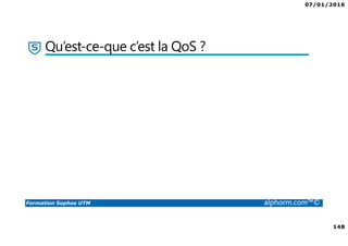 07/01/2016
148
Formation Sophos UTM alphorm.com™©
Qu’est-ce-que c’est la QoS ?
 
