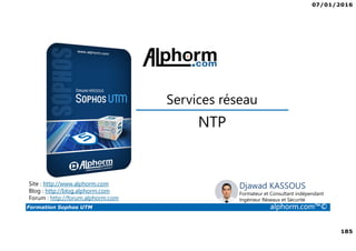 07/01/2016
6
Formation Sophos UTM alphorm.com™©
Plan de la formation
1. Introduction à la formation
2. Environnement de travail
3. Les fondamentaux
4. Installation et vue d'ensemble
5. Configuration du système
6. Gestion des objets
7. Interfaces et Routage
8. Authentification des utilisateurs
9. Services réseau
10. Protection des réseaux
11. Protection Web
12. Email Protection
13. Endpoint Protection
14. Wireless Protection
15. Webserver Protection
16. Gestion de RED
17. VPN site à site
18. Accès à distance
19. Reporting et journalisation
20. Dimensionnement et Support
21. Support et outils
22. Conclusion
 