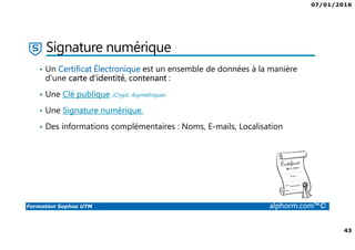 07/01/2016
4
Formation Sophos UTM alphorm.com™©
Présentation de la formation
• Comprendre le fonctionnement des UTM
• Se familiariser avec les produits Sophos
• Comment déployer Sophos UTM sur les différents niveaux du réseau
• Installer et configurer Sophos UTM
• Configurer les différents services de sécurité (Réseaux, Web, Serveur, Wifi, …)
• Explorer et configurer les solutions liées (RED, AP)
• Administrer Sophos UTM
• Comment intégrer Sophos UTM aux différents services de l’entreprise
 