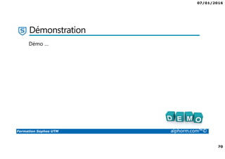 07/01/2016
70
Formation Sophos UTM alphorm.com™©
Démonstration
Démo …
 