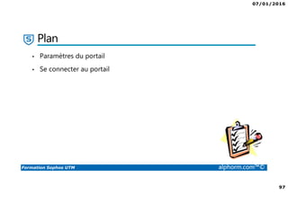07/01/2016
97
Formation Sophos UTM alphorm.com™©
Plan
• Paramètres du portail
• Se connecter au portail
 