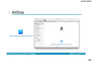 14/01/2016
106
Formation OS X 10.11 Client El Capitan alphorm.com™©
AirDrop
https://support.apple.com/fr-fr/HT203106
 