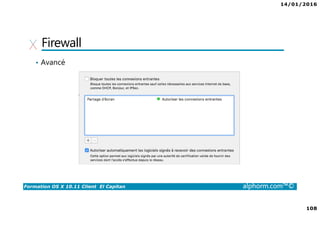 14/01/2016
108
Formation OS X 10.11 Client El Capitan alphorm.com™©
Firewall
• Avancé
 