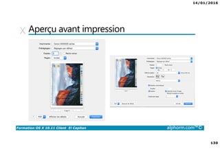 14/01/2016
7
Formation OS X 10.11 Client El Capitan alphorm.com™©
Plan de la formation
• Module 1 : Application et processus
Installation d’applications
Gestion des documents
Gestion des applications
• Module 2 : Réseau
Les fondamentaux
Configuration avancée
Utilitaires réseau
Services réseau
Partage et Firewall
• Module 3 : Gestion des périphériques
Périphériques et drivers
Imprimantes et scanners
• Module 4 : Pour aller plus loin
Processus de démarrage
Mode de démarrage
Fermeture et sauvegarde
Initiation au scripting
 