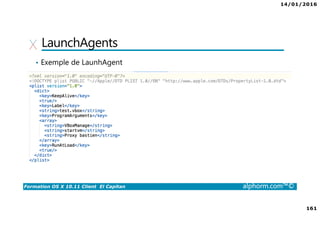 14/01/2016
161
Formation OS X 10.11 Client El Capitan alphorm.com™©
LaunchAgents
• Exemple de LaunhAgent
 