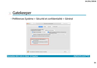 14/01/2016
21
Formation OS X 10.11 Client El Capitan alphorm.com™©
Gatekeeper
• Préférences Système > Sécurité et confidentialité > Général
 