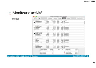 14/01/2016
4
Formation OS X 10.11 Client El Capitan alphorm.com™©
Qu’est-ce que OS X ? Et pourquoi ?
• OS X : Système d’exploitation pour ordinateur d’Apple.
Version 10.11 El Capitan
• De plus en plus de périphériques Apple dans les entreprises.
• Les SSII ne veulent pas (ou non pas les compétences) pour les gérer.
• Les Mac ne sont pas pleinement intégrés dans les SI.
 
