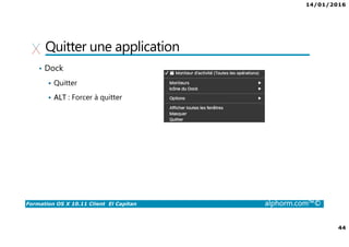 14/01/2016
44
Formation OS X 10.11 Client El Capitan alphorm.com™©
Quitter une application
• Dock
Quitter
ALT : Forcer à quitter
 