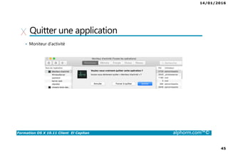 14/01/2016
45
Formation OS X 10.11 Client El Capitan alphorm.com™©
Quitter une application
• Moniteur d’activité
 
