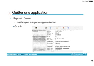 14/01/2016
48
Formation OS X 10.11 Client El Capitan alphorm.com™©
Quitter une application
• Rapport d’erreur
• Interface pour envoyer les rapports d’erreurs
Console
 