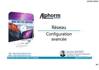 14/01/2016
5
Formation OS X 10.11 Client El Capitan alphorm.com™©
Publics concernés
• Administrateur réseau
• Toute personne voulant mieux connaître son système d’exploitation
 