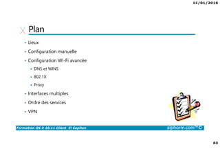 14/01/2016
5
Formation OS X 10.11 Client El Capitan alphorm.com™©
Publics concernés
• Administrateur réseau
• Toute personne voulant mieux connaître son système d’exploitation
 