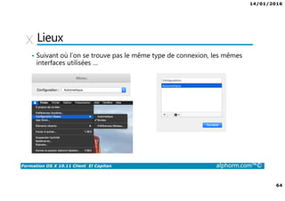 14/01/2016
5
Formation OS X 10.11 Client El Capitan alphorm.com™©
Publics concernés
• Administrateur réseau
• Toute personne voulant mieux connaître son système d’exploitation
 